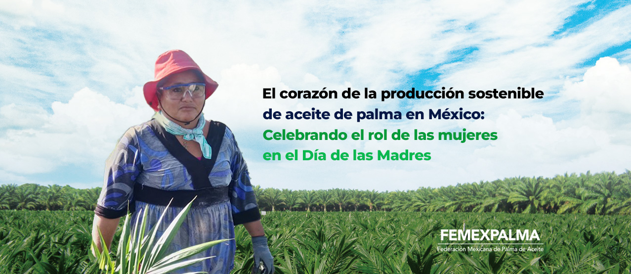 El corazón de la producción sostenible de aceite de palma en México: Celebrando el rol de las mujeres en el Día de las Madres.